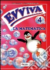 Evviva le matematica. Per la Scuola elementare. Vol. 4 libro