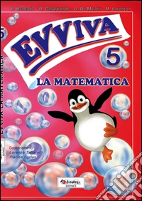 Evviva la matematica. Per la Scuola elementare. Vol. 5