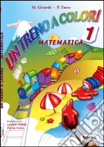 Un treno a colori. Matematica. Per la Scuola elementare libro