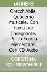 OrecchiAbile. Quaderno musicale. Con guida per l'insegnante. Per la Scuola elementare. Con CD-Audio libro