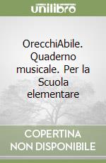OrecchiAbile. Quaderno musicale. Per la Scuola elementare libro