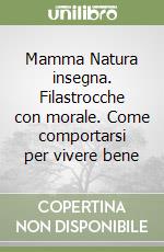 Mamma Natura insegna. Filastrocche con morale. Come comportarsi per vivere bene libro