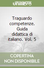 Traguardo competenze. Guida didattica di italiano. Vol. 5 libro