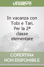 In vacanza con Tobi e Tari. Per la 2ª classe elementare