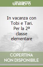 In vacanza con Tobi e Tari. Per la 2ª classe elementare libro