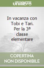 In vacanza con Tobi e Tari. Per la 3ª classe elementare