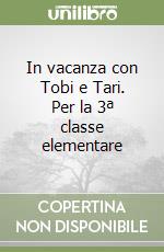 In vacanza con Tobi e Tari. Per la 3ª classe elementare libro