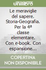 Le meraviglie del sapere. Storia-Geografia. Per la 4ª classe elementare. Con e-book. Con espansione online libro