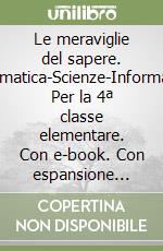 Le meraviglie del sapere. Matematica-Scienze-Informatica. Per la 4ª classe elementare. Con e-book. Con espansione online libro