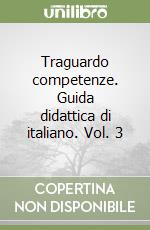 Traguardo competenze. Guida didattica di italiano. Vol. 3 libro