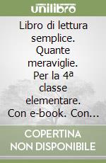 Libro di lettura semplice. Quante meraviglie. Per la 4ª classe elementare. Con e-book. Con espansione online libro