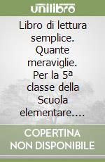Libro di lettura semplice. Quante meraviglie. Per la 5ª classe della Scuola elementare. Con ebook. Con espansione online libro