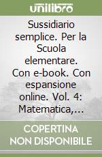 Sussidiario semplice. Per la Scuola elementare. Con e-book. Con espansione online. Vol. 4: Matematica, scienze libro