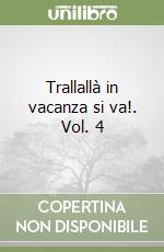 Trallallà in vacanza si va!. Vol. 4 libro