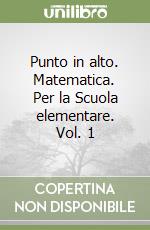 Punto in alto. Matematica. Per la Scuola elementare. Vol. 1 libro