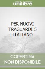 PER NUOVI TRAGUARDI 5 ITALIANO libro