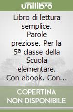 Libro di lettura semplice. Parole preziose. Per la 5ª classe della Scuola elementare. Con ebook. Con espansione online libro