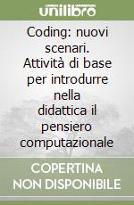 Coding: nuovi scenari. Attività di base per introdurre nella didattica il pensiero computazionale libro