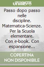 Passo dopo passo nelle discipline. Matematica-Scienze. Per la Scuola elementare. Con e-book. Con espansione online libro