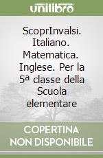 ScoprInvalsi. Italiano. Matematica. Inglese. Per la 5ª classe della Scuola elementare libro