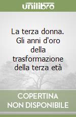 La terza donna. Gli anni d'oro della trasformazione della terza età