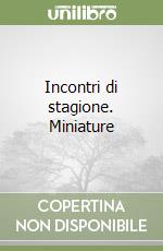 Incontri di stagione. Miniature libro