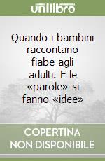 Quando i bambini raccontano fiabe agli adulti. E le «parole» si fanno «idee» libro