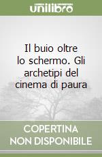 Il buio oltre lo schermo. Gli archetipi del cinema di paura libro