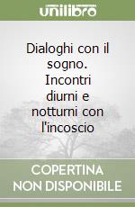 Dialoghi con il sogno. Incontri diurni e notturni con l'incoscio libro