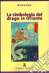 La Simbologia del drago in Oriente libro di Turini Mariella