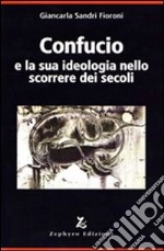 Confucio e la sua ideologia nello scorrere dei secoli libro