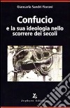 Confucio e la sua ideologia nello scorrere dei secoli libro di Sandri Fioroni Giancarla