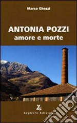 Antonia Pozzi. Amore e morte libro