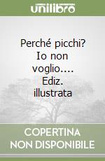 Perché picchi? Io non voglio.... Ediz. illustrata libro