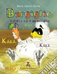 Bargiglio e Kaka. Ediz. illustrata libro