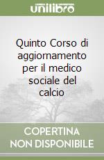 Quinto Corso di aggiornamento per il medico sociale del calcio libro