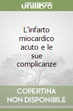 L'infarto miocardico acuto e le sue complicanze libro