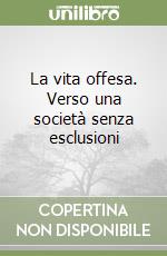 La vita offesa. Verso una società senza esclusioni