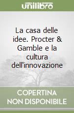 La casa delle idee. Procter & Gamble e la cultura dell'innovazione libro