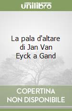 La pala d'altare di Jan Van Eyck a Gand libro