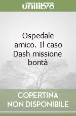 Ospedale amico. Il caso Dash missione bontà libro