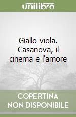 Giallo viola. Casanova, il cinema e l'amore libro