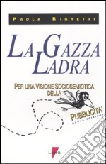 La gazza ladra. Per una visione sociosemiotica della pubblicità libro