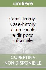 Canal Jimmy. Case-history di un canale a dir poco informale