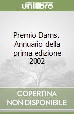 Premio Dams. Annuario della prima edizione 2002 libro