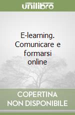 E-learning. Comunicare e formarsi online libro