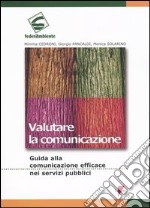 Valutare la comunicazione. Guida alla comunicazione efficace nei servizi pubblici libro