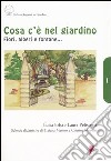 Cosa c'è nel giardino. Fiori, alberi e fontane... libro