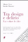 Tra design e delirio. Far volare le idee. Ediz. illustrata libro