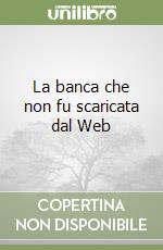 La banca che non fu scaricata dal Web libro